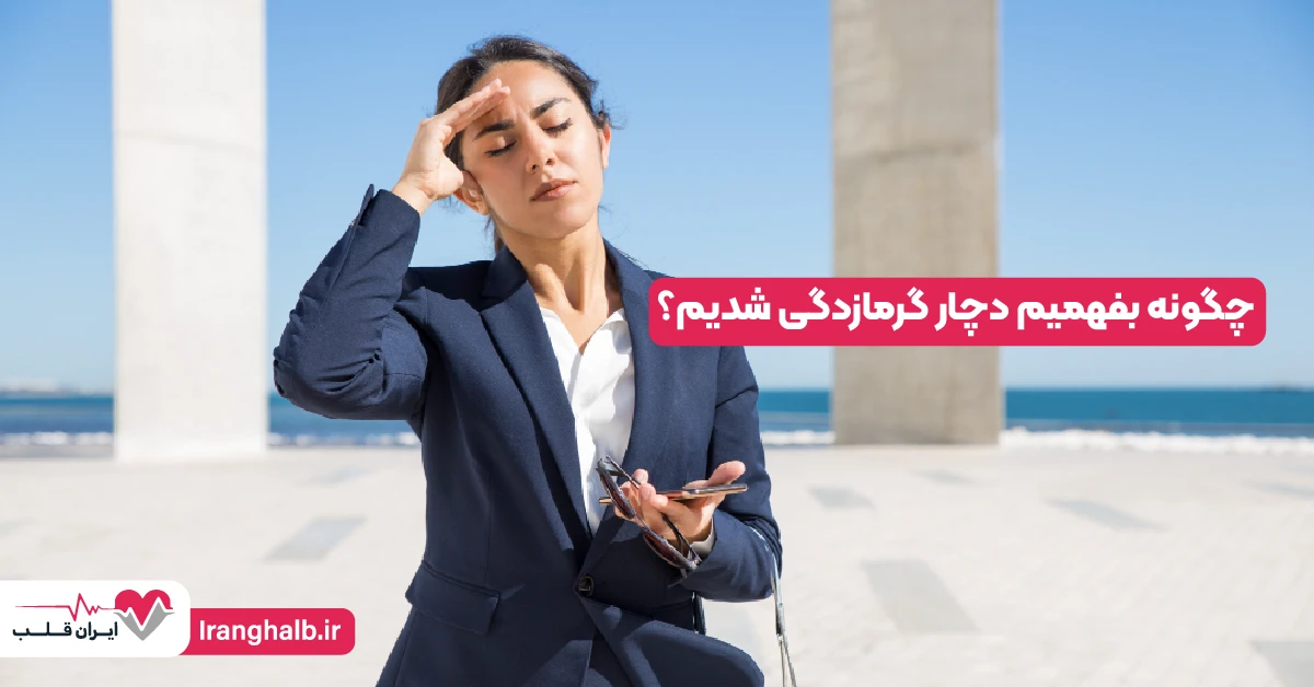 چگونه بفهمیم دچار گرمازدگی شدیم؟ چگونه بفهمیم دچار گرمازدگی شدیم؟